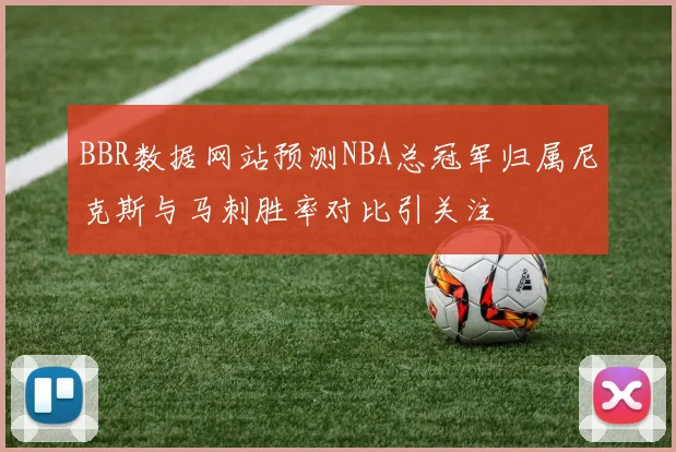 BBR数据网站预测NBA总冠军归属尼克斯与马刺胜率对比引关注