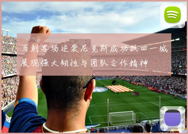 马刺客场逆袭尼克斯成功扳回一城展现强大韧性与团队合作精神