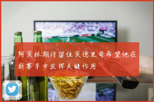 阿莫林期待留住莫德里奇希望他在新赛季中发挥关键作用