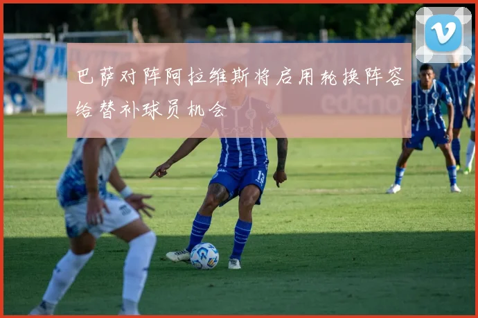 巴萨对阵阿拉维斯将启用轮换阵容给替补球员机会